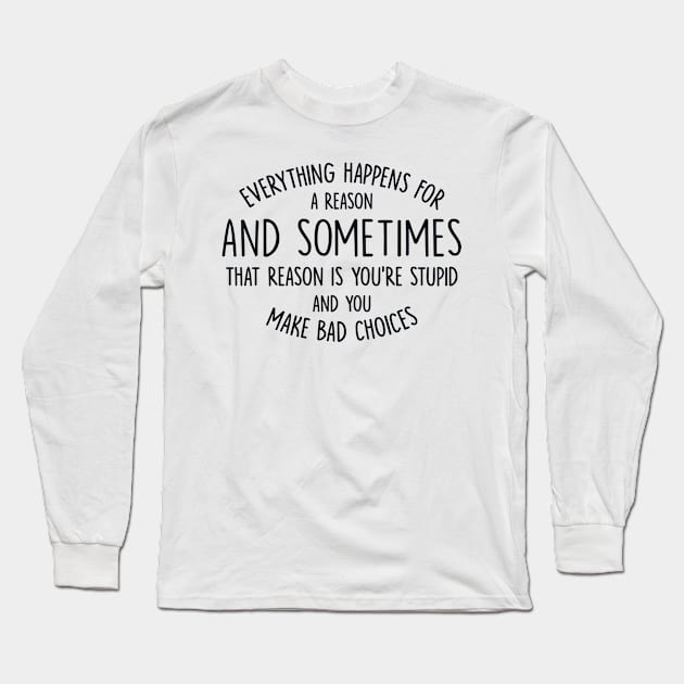 Everything Happens for a Reason Long Sleeve T-Shirt by redbarron